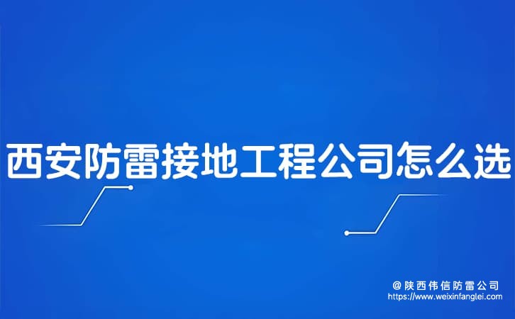 西安防雷接地工程公司怎么选?特种防雷与普通防雷施工区别在哪?