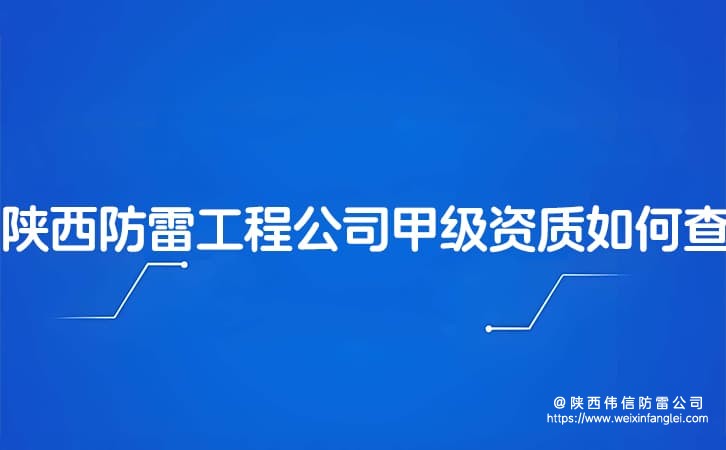 陕西防雷工程公司甲级资质如何查询?防雷公司备案名单哪里查?