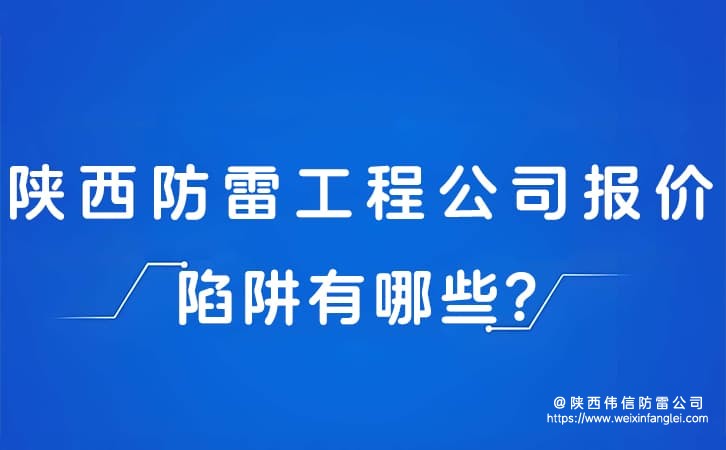 陕西防雷工程公司报价陷阱有哪些?防雷公司低价套路怎么避坑?