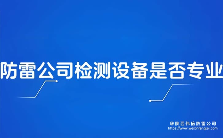 防雷公司检测设备是否专业?陕西防雷工程公司仪器清单公开吗?